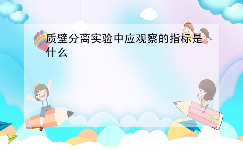 质壁分离实验中应观察的指标是什么