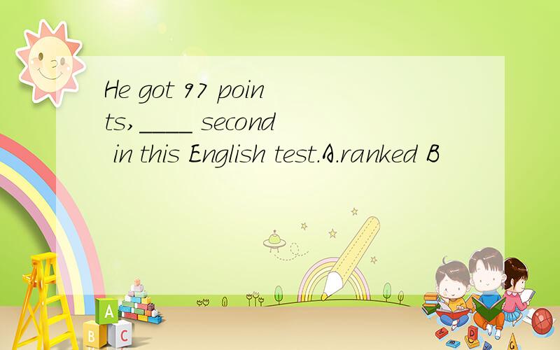 He got 97 points,____ second in this English test.A.ranked B