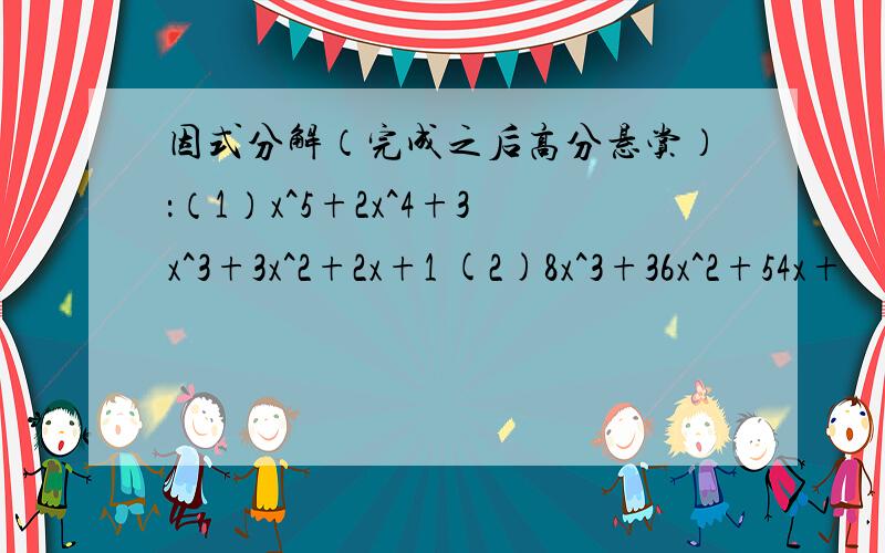 因式分解（完成之后高分悬赏）：（1）x^5+2x^4+3x^3+3x^2+2x+1 (2)8x^3+36x^2+54x+