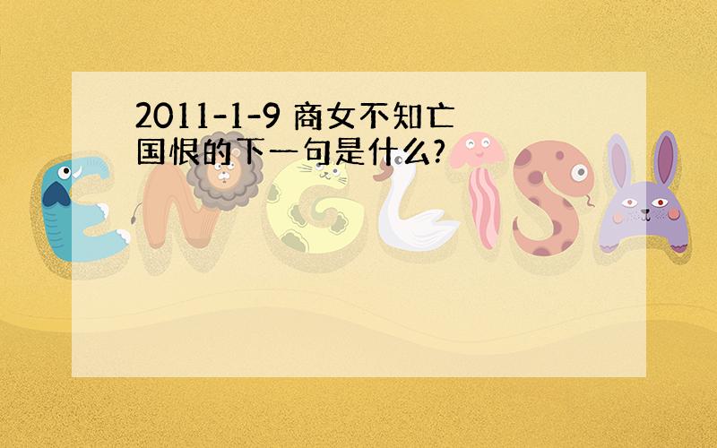 2011-1-9 商女不知亡国恨的下一句是什么?