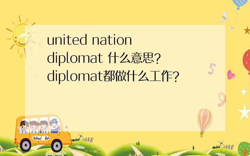 united nation diplomat 什么意思?diplomat都做什么工作?