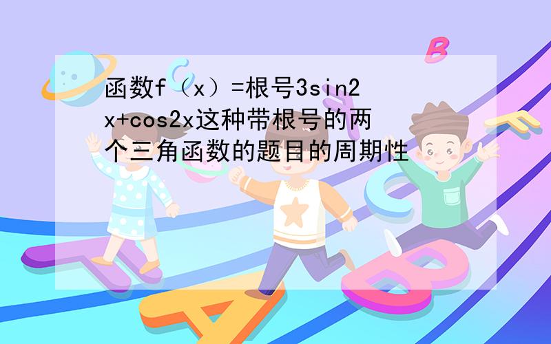 函数f（x）=根号3sin2x+cos2x这种带根号的两个三角函数的题目的周期性