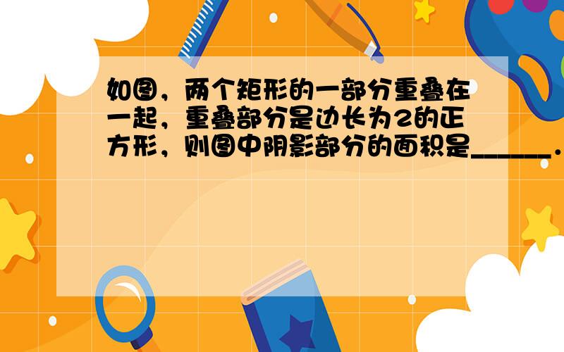 如图，两个矩形的一部分重叠在一起，重叠部分是边长为2的正方形，则图中阴影部分的面积是______．