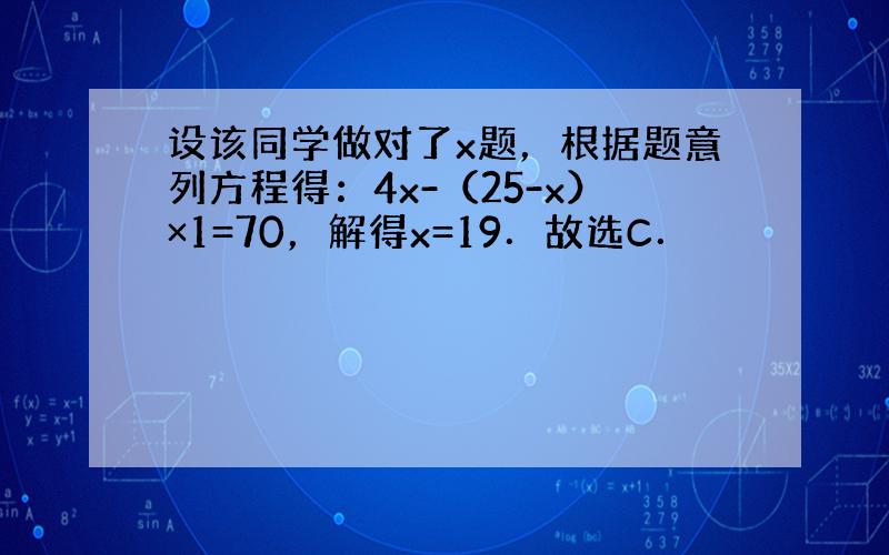 设该同学做对了x题，根据题意列方程得：4x-（25-x）×1=70，解得x=19．故选C．