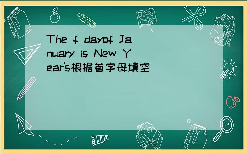 The f dayof January is New Year's根据首字母填空