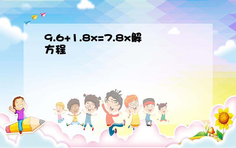 9.6+1.8x=7.8x解方程