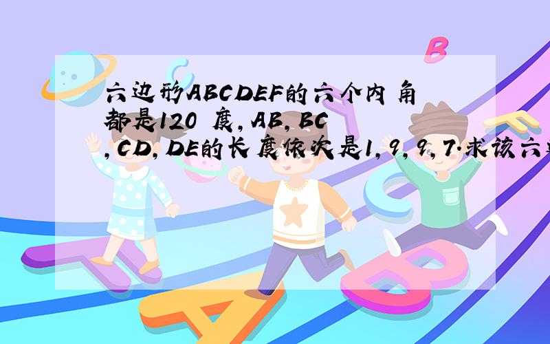 六边形ABCDEF的六个内角都是120 度,AB,BC ,CD,DE的长度依次是1,9,9,7.求该六边形的周长