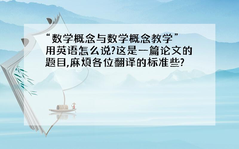 “数学概念与数学概念教学” 用英语怎么说?这是一篇论文的题目,麻烦各位翻译的标准些?