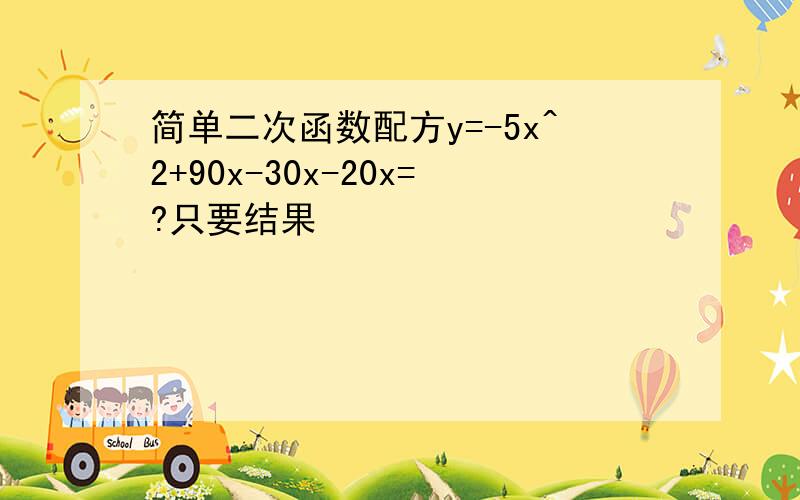 简单二次函数配方y=-5x^2+90x-30x-20x=?只要结果