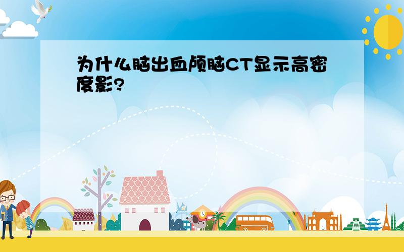 为什么脑出血颅脑CT显示高密度影?