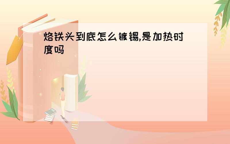 烙铁头到底怎么镀锡,是加热时度吗