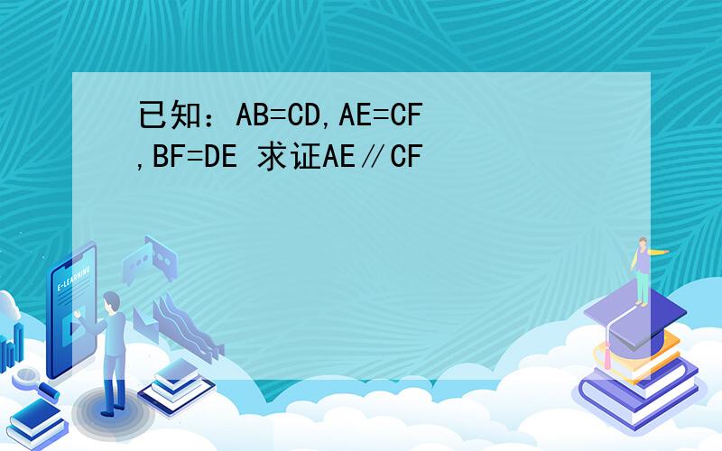 已知：AB=CD,AE=CF,BF=DE 求证AE∥CF