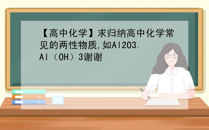 【高中化学】求归纳高中化学常见的两性物质,如Al2O3.Al（OH）3谢谢