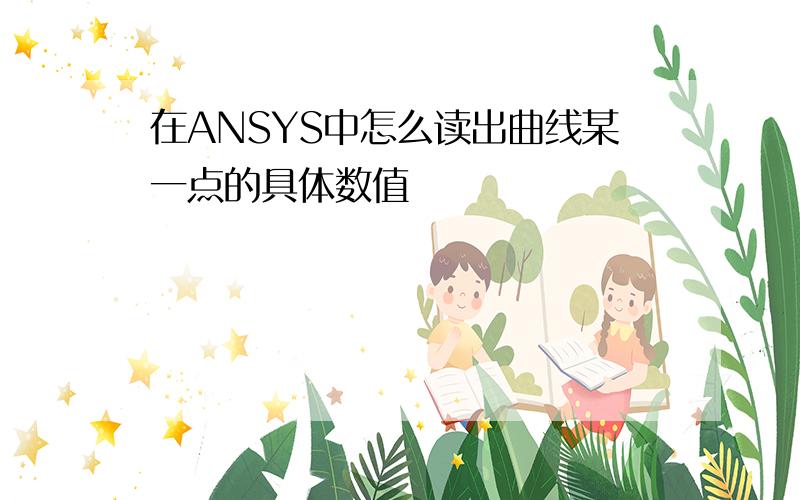 在ANSYS中怎么读出曲线某一点的具体数值