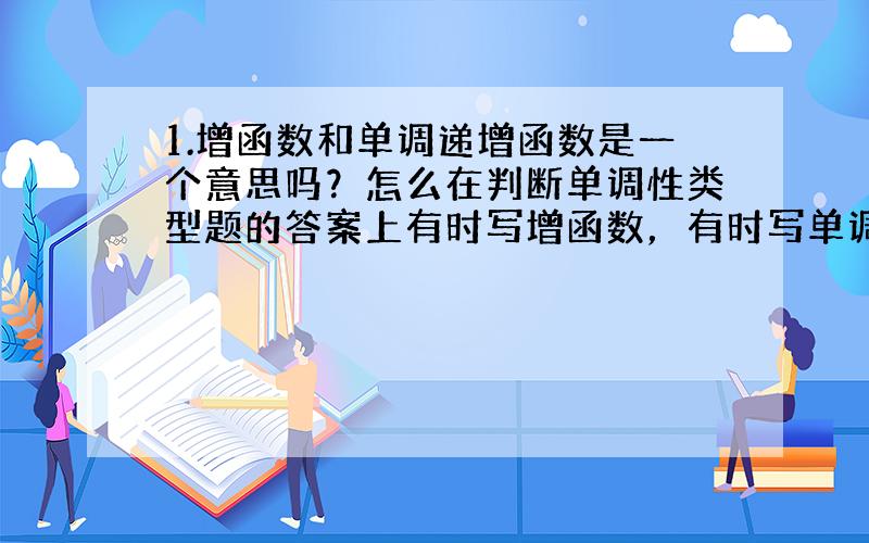 1.增函数和单调递增函数是一个意思吗？怎么在判断单调性类型题的答案上有时写增函数，有时写单调递增函数？ 2.函数y=-1