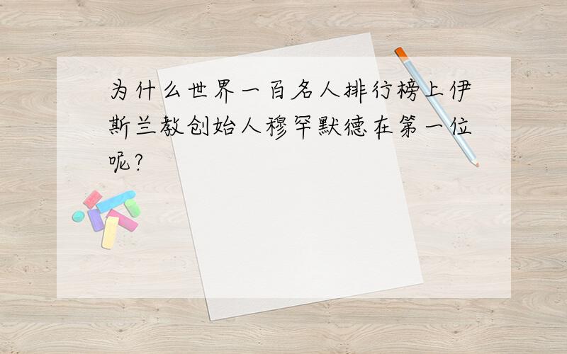 为什么世界一百名人排行榜上伊斯兰教创始人穆罕默德在第一位呢?