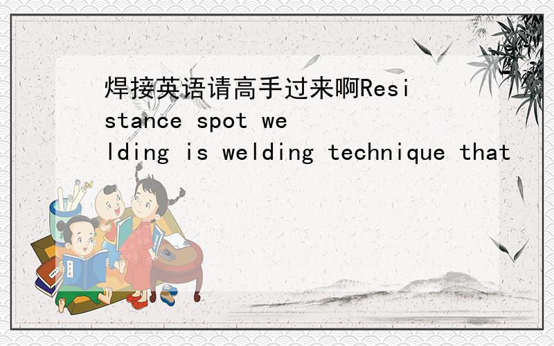 焊接英语请高手过来啊Resistance spot welding is welding technique that