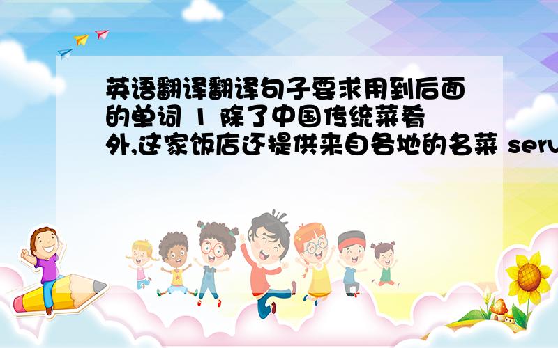 英语翻译翻译句子要求用到后面的单词 1 除了中国传统菜肴外,这家饭店还提供来自各地的名菜 serve 2 感到不知所措,