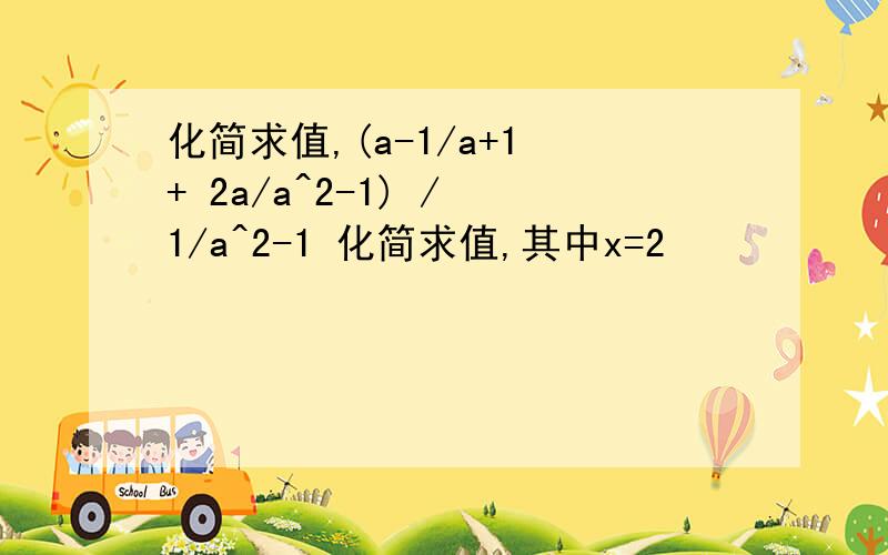 化简求值,(a-1/a+1 + 2a/a^2-1) / 1/a^2-1 化简求值,其中x=2