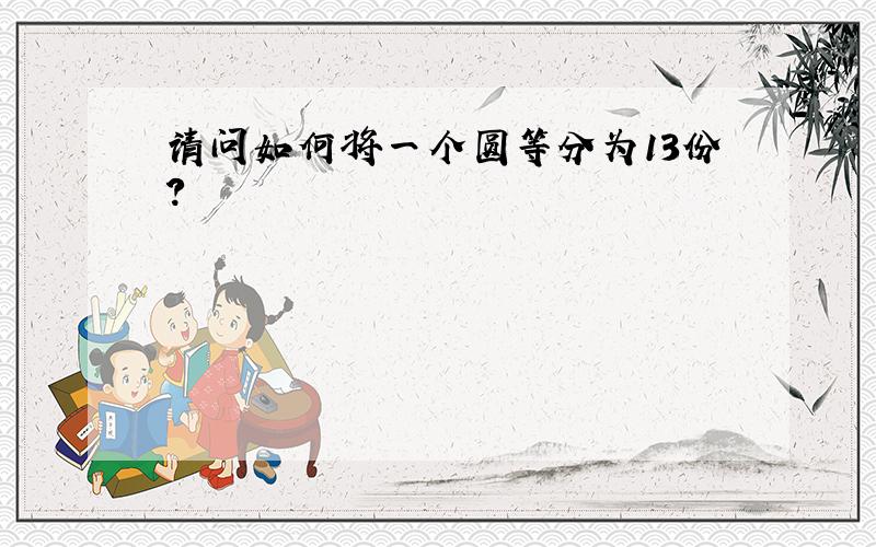 请问如何将一个圆等分为13份?