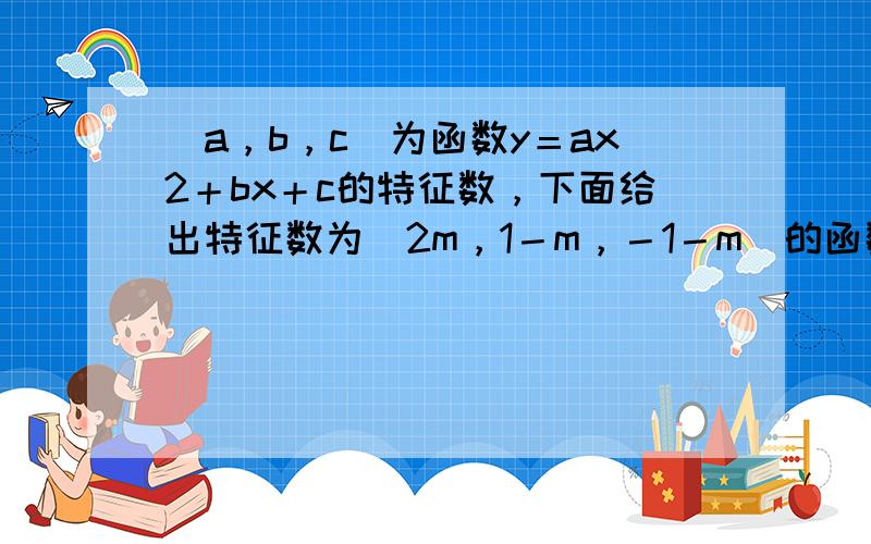 [a，b，c]为函数y＝ax2＋bx＋c的特征数，下面给出特征数为[2m，1－m，－1－m]的函数的一些结论： ①当m＝