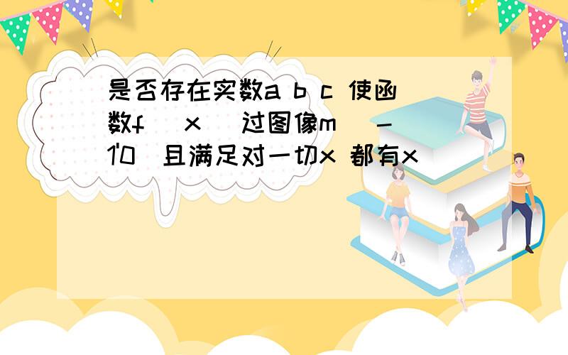 是否存在实数a b c 使函数f (x )过图像m (-1'0)且满足对一切x 都有x