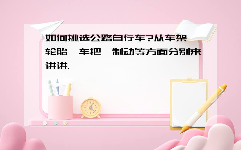 如何挑选公路自行车?从车架、轮胎、车把、制动等方面分别来讲讲.