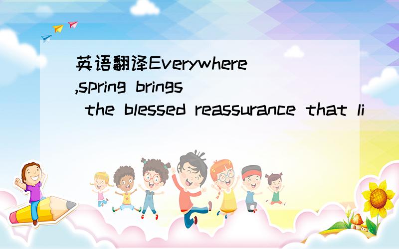 英语翻译Everywhere,spring brings the blessed reassurance that li