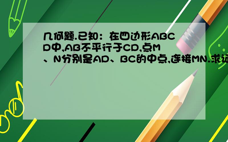 几何题.已知：在四边形ABCD中,AB不平行于CD,点M、N分别是AD、BC的中点,连接MN.求证：MN＜½