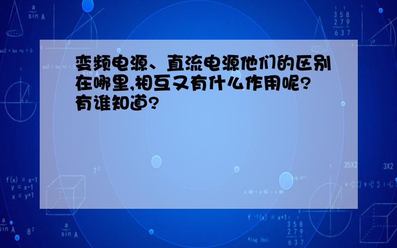 变频电源、直流电源他们的区别在哪里,相互又有什么作用呢?有谁知道?