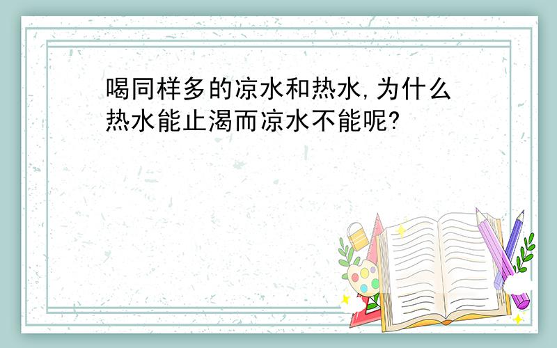 喝同样多的凉水和热水,为什么热水能止渴而凉水不能呢?