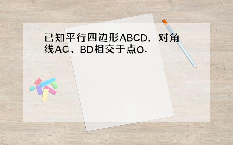 已知平行四边形ABCD，对角线AC、BD相交于点O．