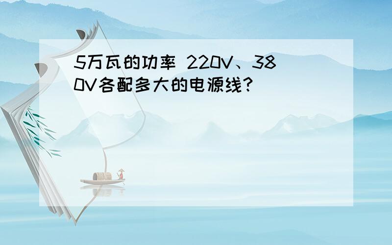 5万瓦的功率 220V、380V各配多大的电源线?