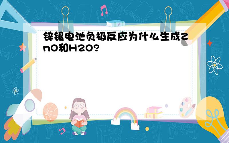 锌银电池负极反应为什么生成ZnO和H2O?