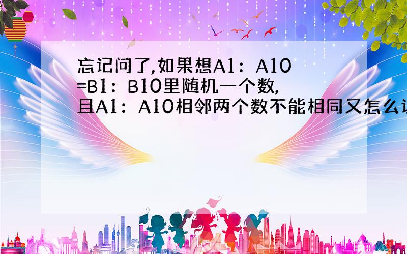 忘记问了,如果想A1：A10=B1：B10里随机一个数,且A1：A10相邻两个数不能相同又怎么设函数?