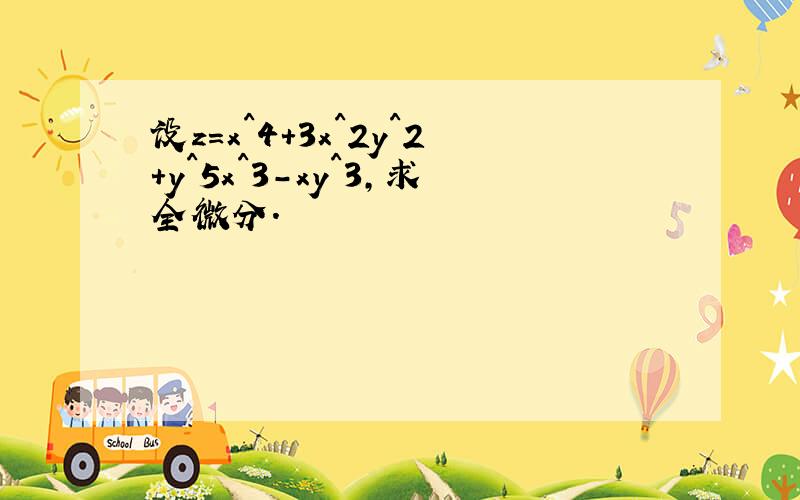 设z=x^4+3x^2y^2+y^5x^3-xy^3,求全微分.