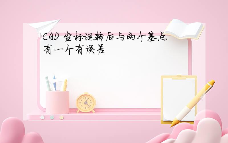 CAD 坐标旋转后与两个基点有一个有误差