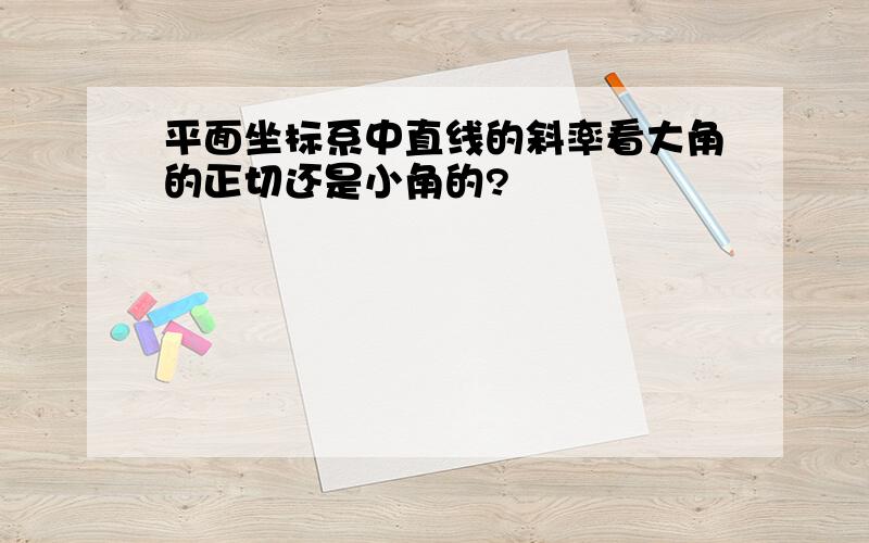 平面坐标系中直线的斜率看大角的正切还是小角的?