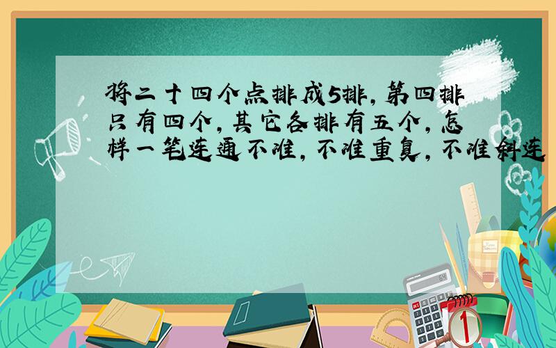 将二十四个点排成5排,第四排只有四个,其它各排有五个,怎样一笔连通不准,不准重复,不准斜连