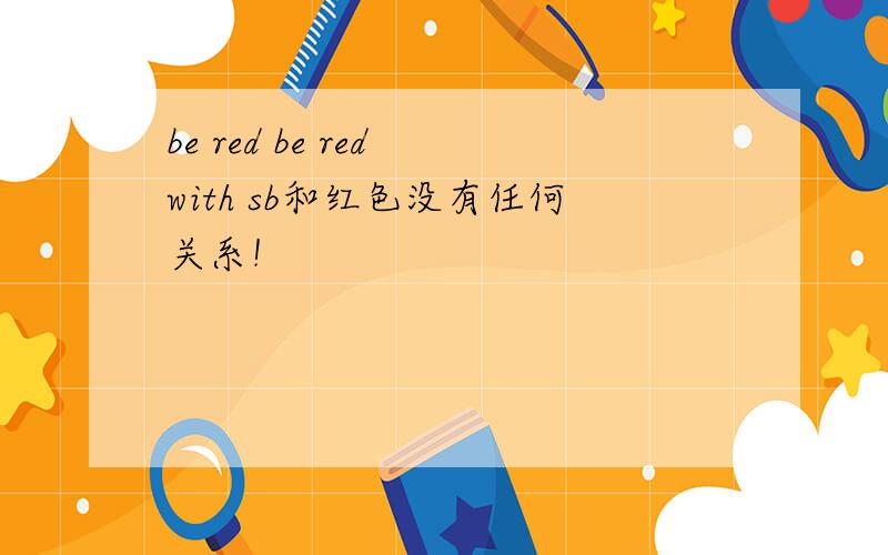 be red be red with sb和红色没有任何关系！