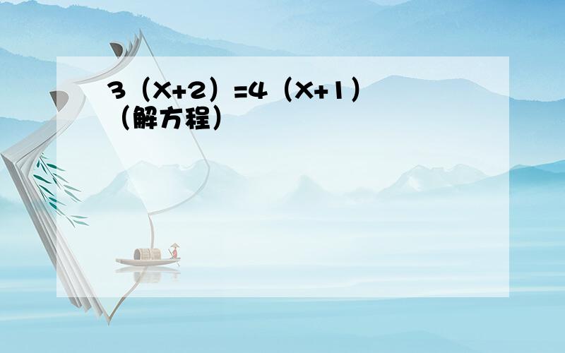 3（X+2）=4（X+1） （解方程）