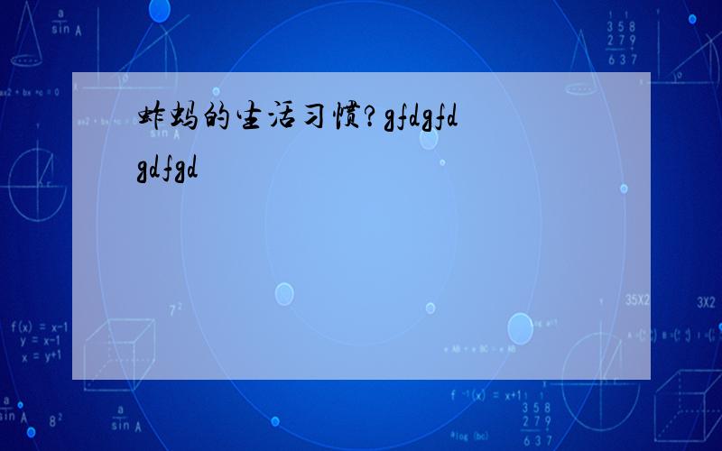 蚱蚂的生活习惯?gfdgfdgdfgd