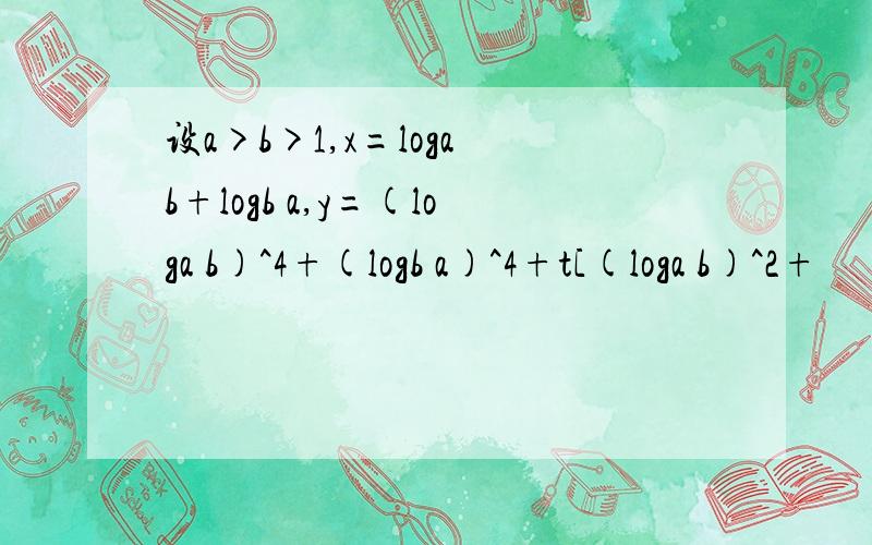 设a>b>1,x=loga b+logb a,y=(loga b)^4+(logb a)^4+t[(loga b)^2+