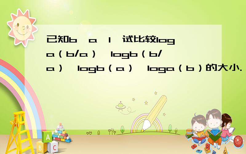 已知b＞a＞1,试比较loga（b/a）,logb（b/a）,logb（a）,loga（b）的大小.