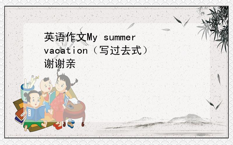 英语作文My summer vacation（写过去式）谢谢亲