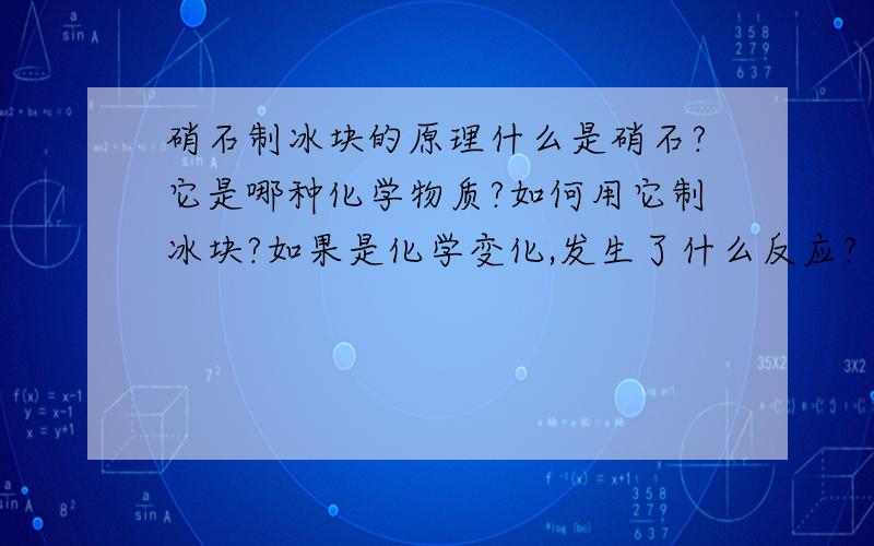 硝石制冰块的原理什么是硝石?它是哪种化学物质?如何用它制冰块?如果是化学变化,发生了什么反应?