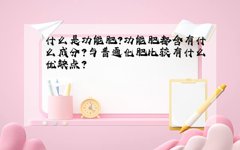 什么是功能肥?功能肥都含有什么成分?与普通化肥比较有什么优缺点?