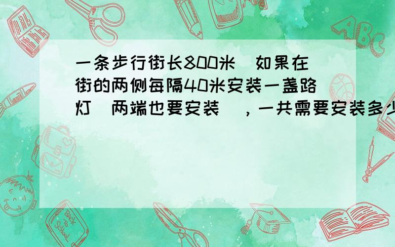 一条步行街长800米．如果在街的两侧每隔40米安装一盏路灯（两端也要安装），一共需要安装多少盏路灯？