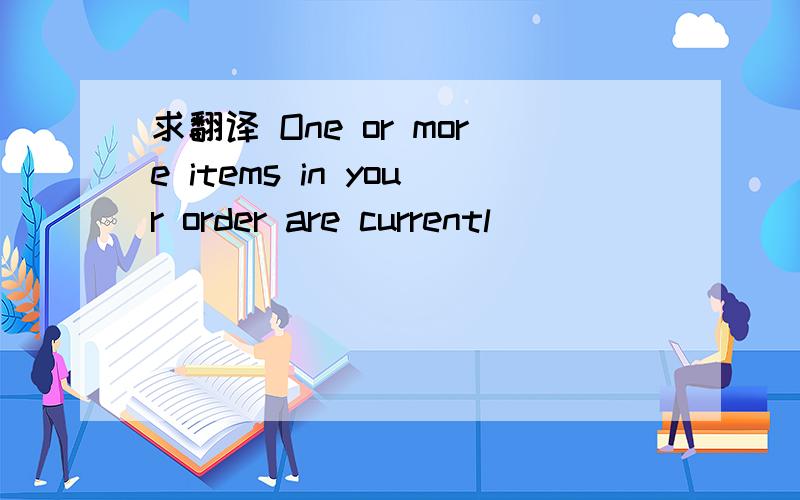 求翻译 One or more items in your order are currentl