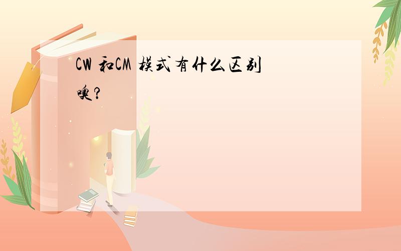 CW 和CM 模式有什么区别噢?